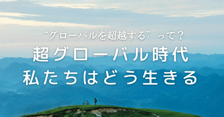 自国第一とグローバルが共存する時代に私たちはどう生きるのか